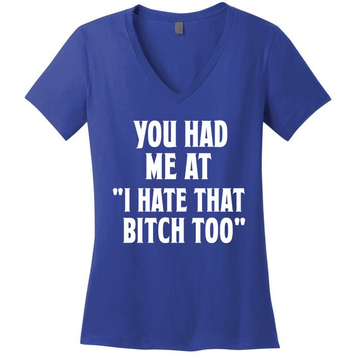 You Had Me At I Hate That Bitch Too Cute Gift Funny Bff Diva Cool Gift Women's V-Neck T-Shirt