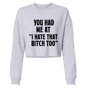 You Had Me At I Hate That Bitch Too Cute Gift Funny Bff Diva Cool Gift Cropped Pullover Crew