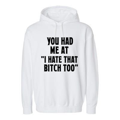 You Had Me At I Hate That Bitch Too Cute Gift Funny Bff Diva Cool Gift Garment-Dyed Fleece Hoodie