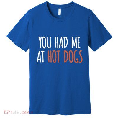 You Had Me At Hot Dogs Funny Food Gift Premium T-Shirt