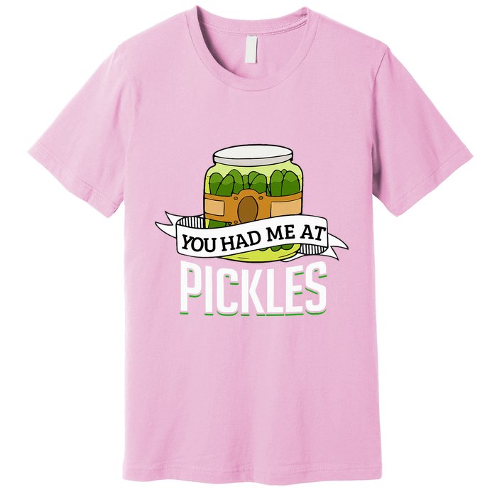 You Had Me At Pickles Funny Pickle Lover Food Quote Premium T-Shirt