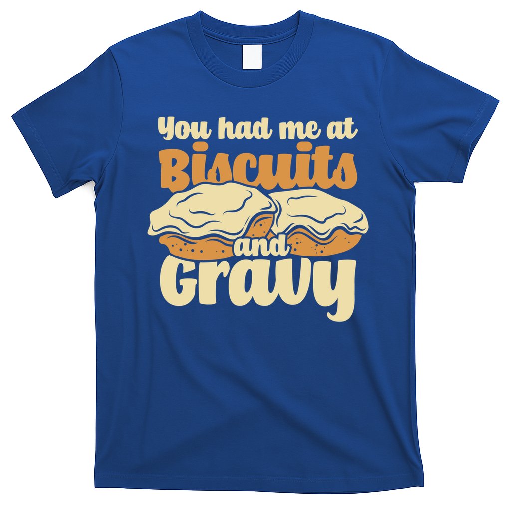 You Had Me At Biscuits And Gravy Meaningful Gift Breakfast Country Food Great T-Shirt
