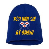 You Had Me At Sushi Distressed Funny Sushi Lover Gift Short Acrylic Beanie