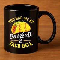 You Had Me At Baseball And Taco Bell Funny Gift  11oz C Handle Ceramic Mug