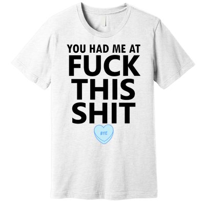 You Had Me Fuck This Shit,Candy Heart Fuck This Shit Premium T-Shirt