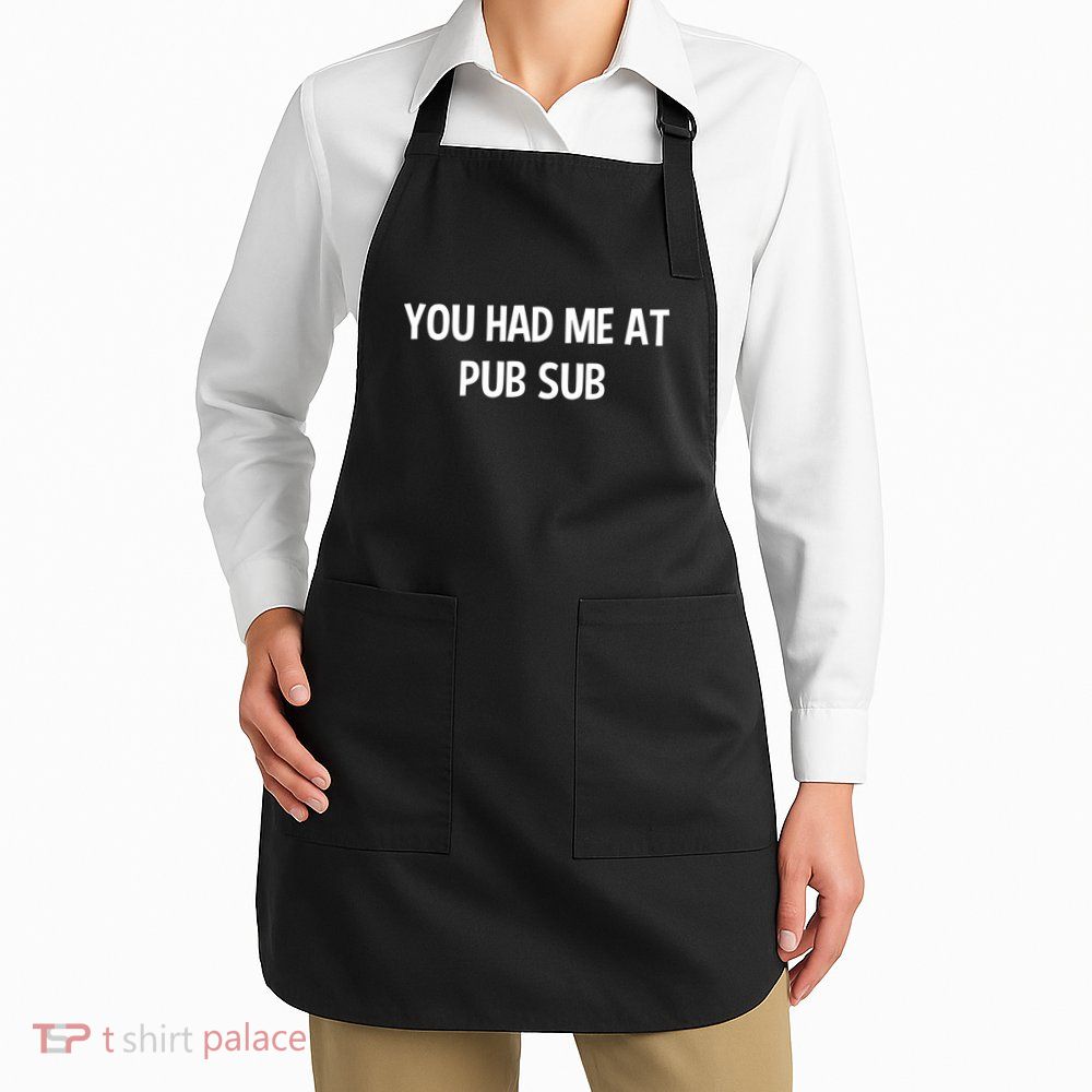 You Had Me At Pub Sub Deli Sub Lover Sandwich Apron