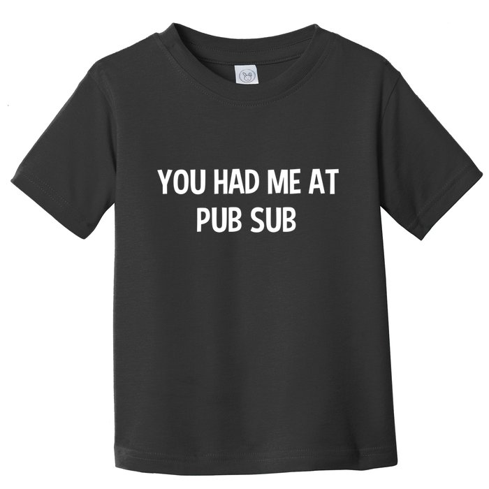 You Had Me At Pub Sub Deli Sub Lover Sandwich Toddler T-Shirt