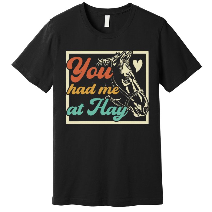 You Had Me At Hay Horse Pony Equestrian Horseback Riding Premium T-Shirt