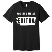 You Had Me At EBITDA Accountant Pun Funny Accounting Gift Premium T-Shirt