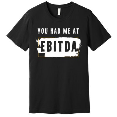 You Had Me At EBITDA Accountant Pun Funny Accounting Gift Premium T-Shirt