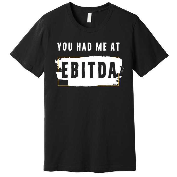 You Had Me At EBITDA Accountant Pun Funny Accounting Gift Premium T-Shirt