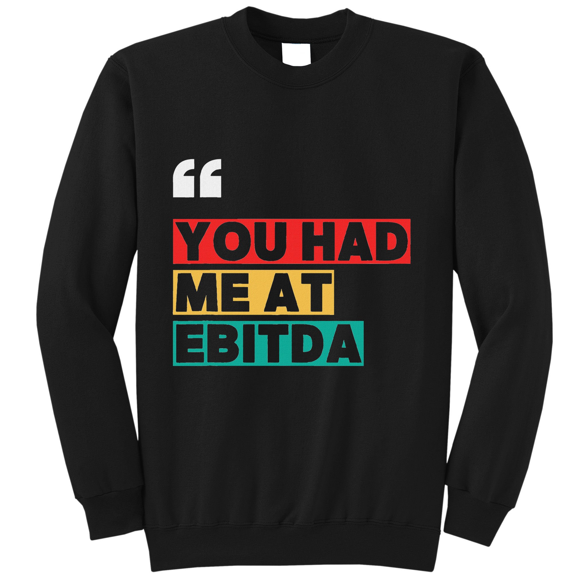 You Had Me At Ebitda Sweatshirt