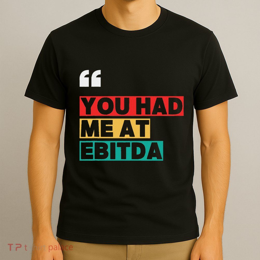 You Had Me At Ebitda T-Shirt