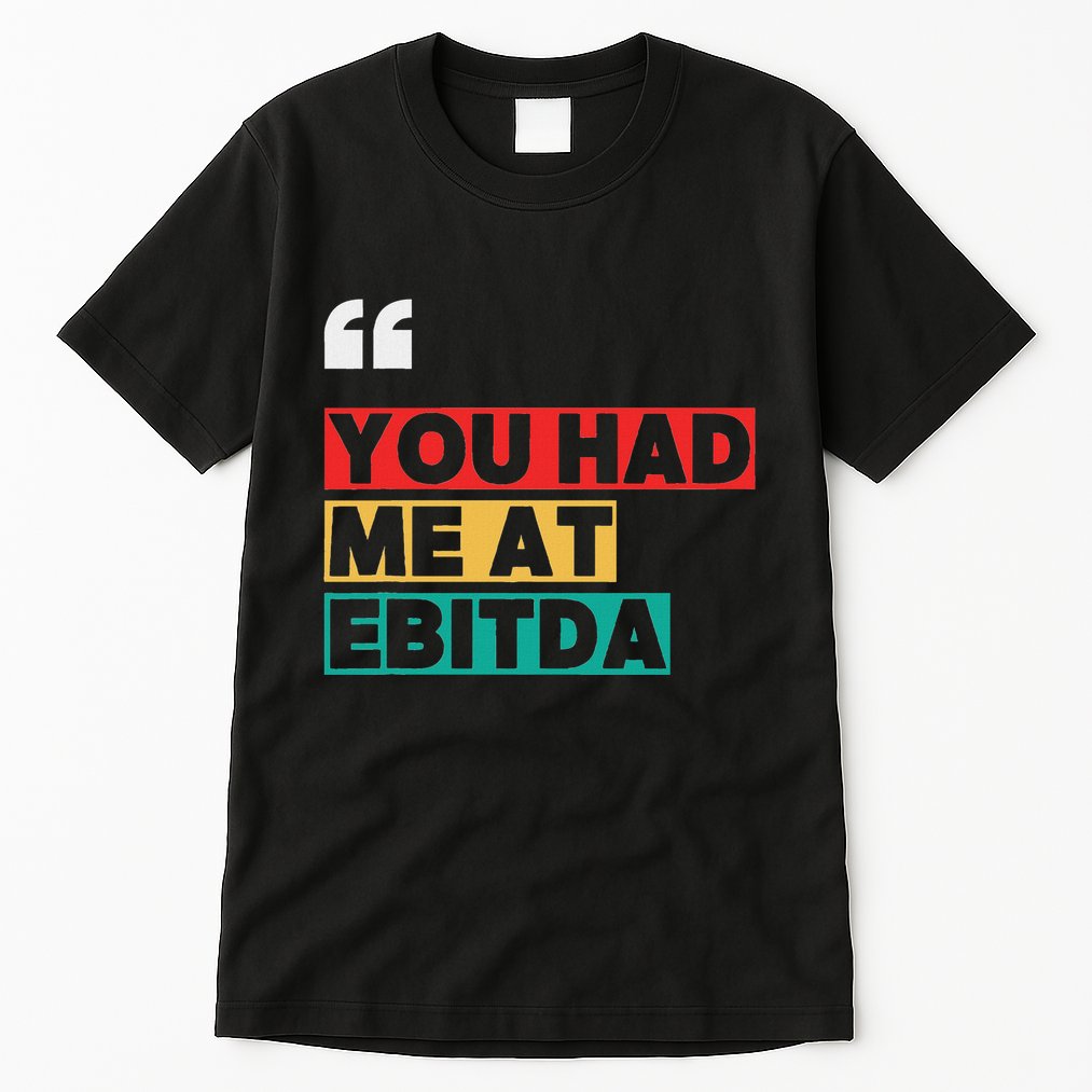 You Had Me At Ebitda Tall T-Shirt
