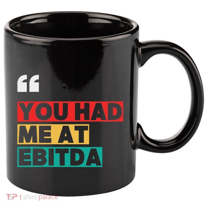 You Had Me At Ebitda 11oz C Handle Ceramic Mug