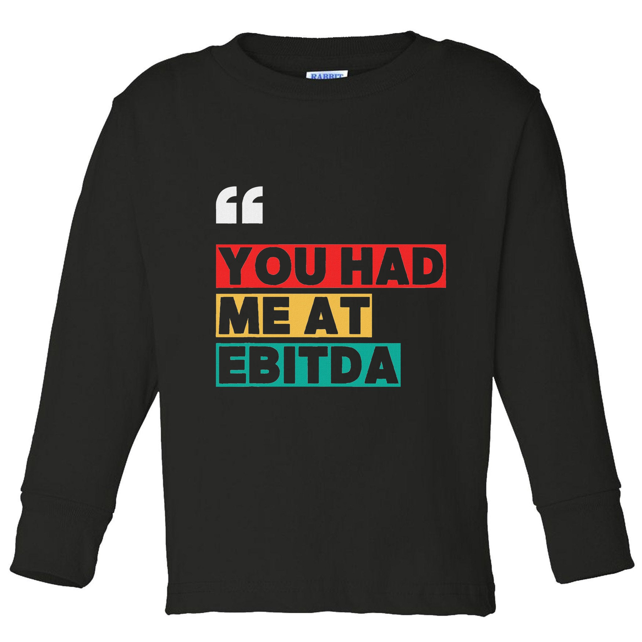 You Had Me At Ebitda Toddler Long Sleeve Shirt