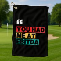 You Had Me At Ebitda Golf Towel