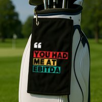 You Had Me At Ebitda Golf Towel