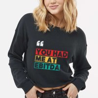 You Had Me At Ebitda Cropped Pullover Crew