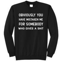 You Have Mistaken Me For Somebody Who Gives A Shit Sweatshirt