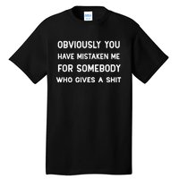 You Have Mistaken Me For Somebody Who Gives A Shit Tall T-Shirt