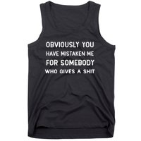 You Have Mistaken Me For Somebody Who Gives A Shit Tank Top