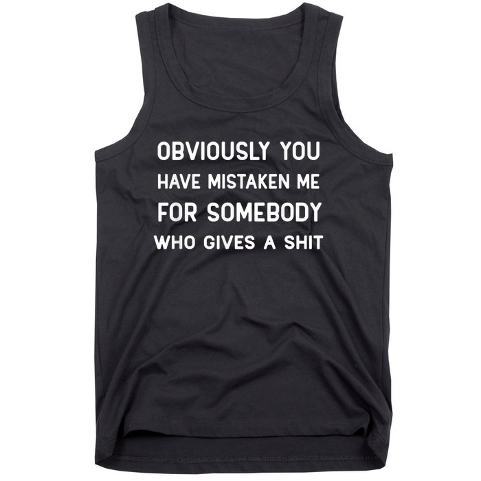 You Have Mistaken Me For Somebody Who Gives A Shit Tank Top