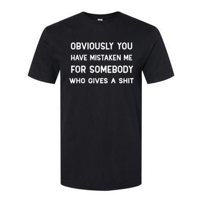 You Have Mistaken Me For Somebody Who Gives A Shit Softstyle CVC T-Shirt