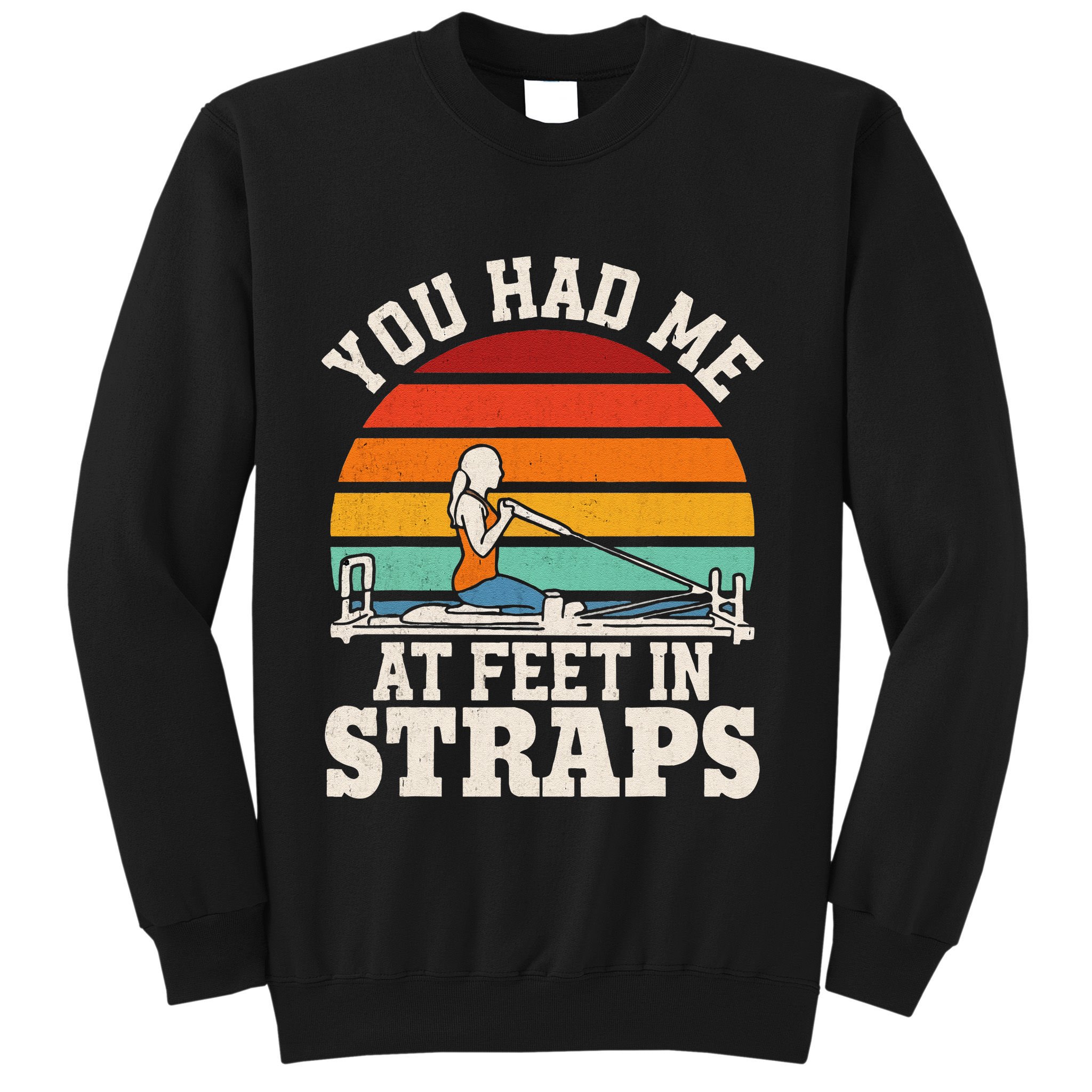 You Had Me At Feet In Straps Funny Pilates Sweatshirt