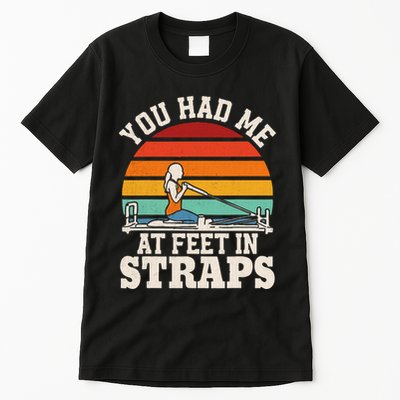 You Had Me At Feet In Straps Funny Pilates Tall T-Shirt