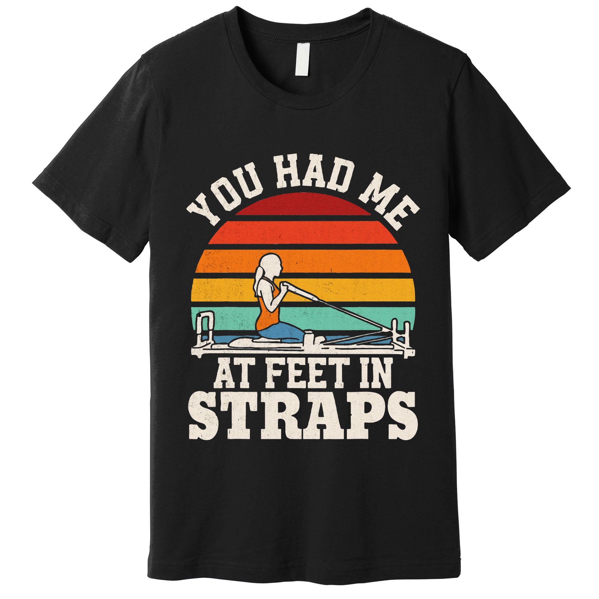 You Had Me At Feet In Straps Funny Pilates Premium T-Shirt