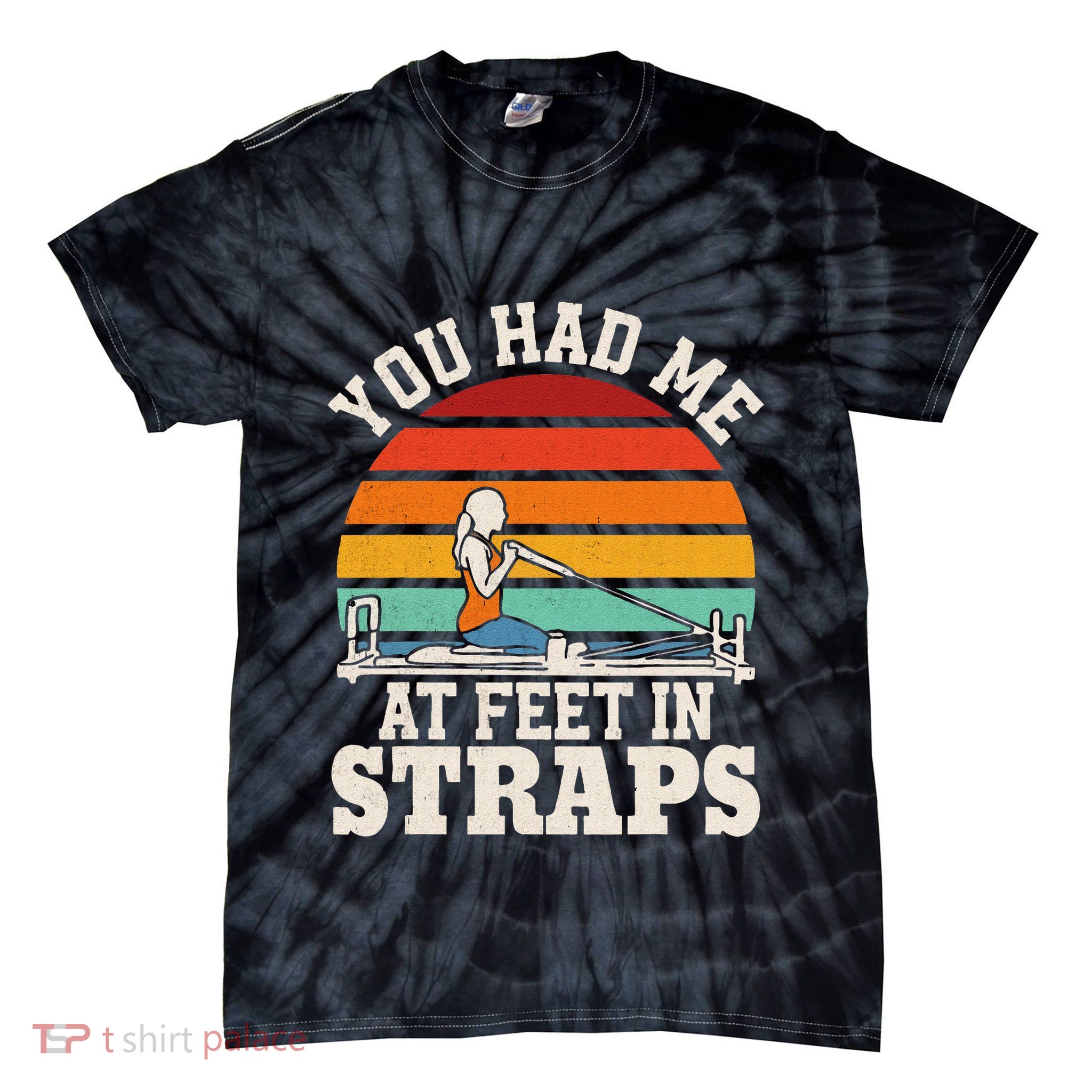 You Had Me At Feet In Straps Funny Pilates Tie-Dye T-Shirt