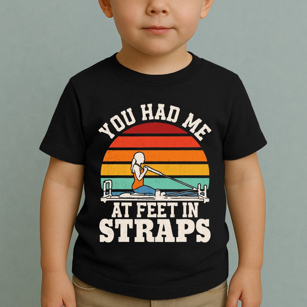 You Had Me At Feet In Straps Funny Pilates Toddler T-Shirt