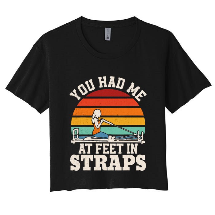You Had Me At Feet In Straps Funny Pilates Women's Crop Top Tee