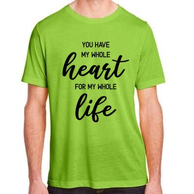 You Have My Whole Heart For My Whole Life Valentine's Day Great Gift Adult ChromaSoft Performance T-Shirt