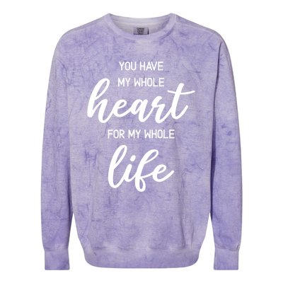 You Have My Whole Heart For My Whole Life Valentine's Day Great Gift Colorblast Crewneck Sweatshirt