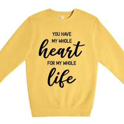 You Have My Whole Heart For My Whole Life Valentine's Day Great Gift Premium Crewneck Sweatshirt