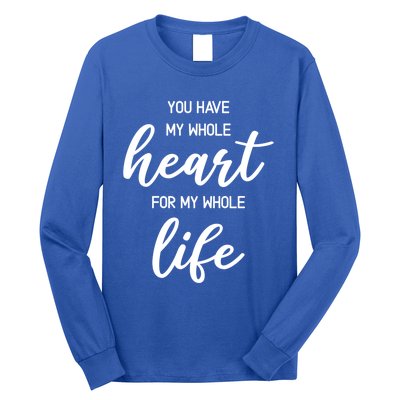 You Have My Whole Heart For My Whole Life Valentine's Day Great Gift Long Sleeve Shirt