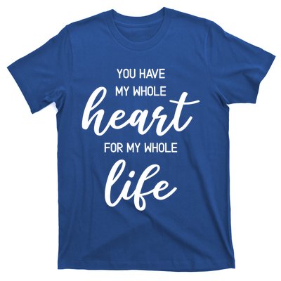 You Have My Whole Heart For My Whole Life Valentine's Day Great Gift T-Shirt