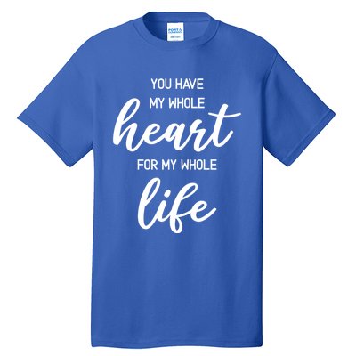 You Have My Whole Heart For My Whole Life Valentine's Day Great Gift Tall T-Shirt