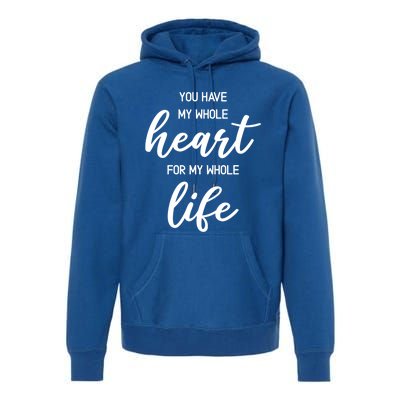 You Have My Whole Heart For My Whole Life Valentine's Day Great Gift Premium Hoodie