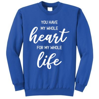 You Have My Whole Heart For My Whole Life Valentine's Day Great Gift Tall Sweatshirt