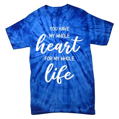 You Have My Whole Heart For My Whole Life Valentine's Day Great Gift Tie-Dye T-Shirt