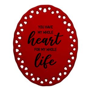 You Have My Whole Heart For My Whole Life Valentine's Day Great Gift Ceramic Oval Ornament