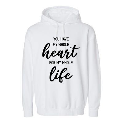 You Have My Whole Heart For My Whole Life Valentine's Day Great Gift Garment-Dyed Fleece Hoodie