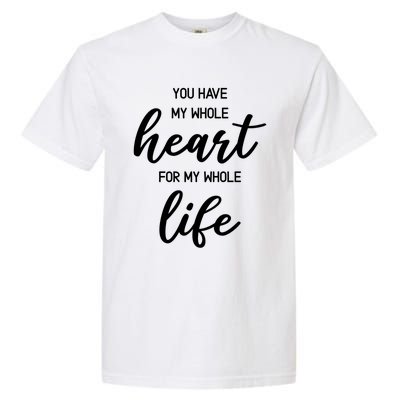 You Have My Whole Heart For My Whole Life Valentine's Day Great Gift Garment-Dyed Heavyweight T-Shirt