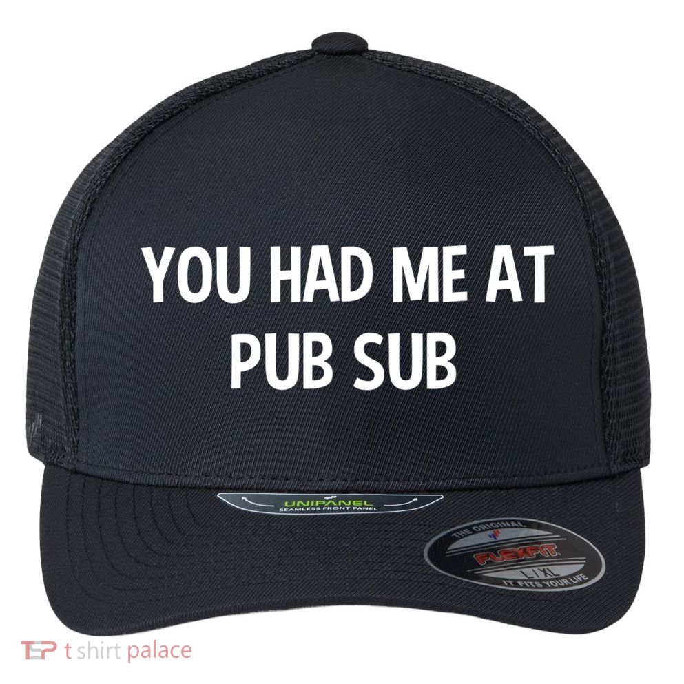 You Had Me At Pub Sub Deli Sub Lover Sandwich Flexfit Unipanel Trucker Cap