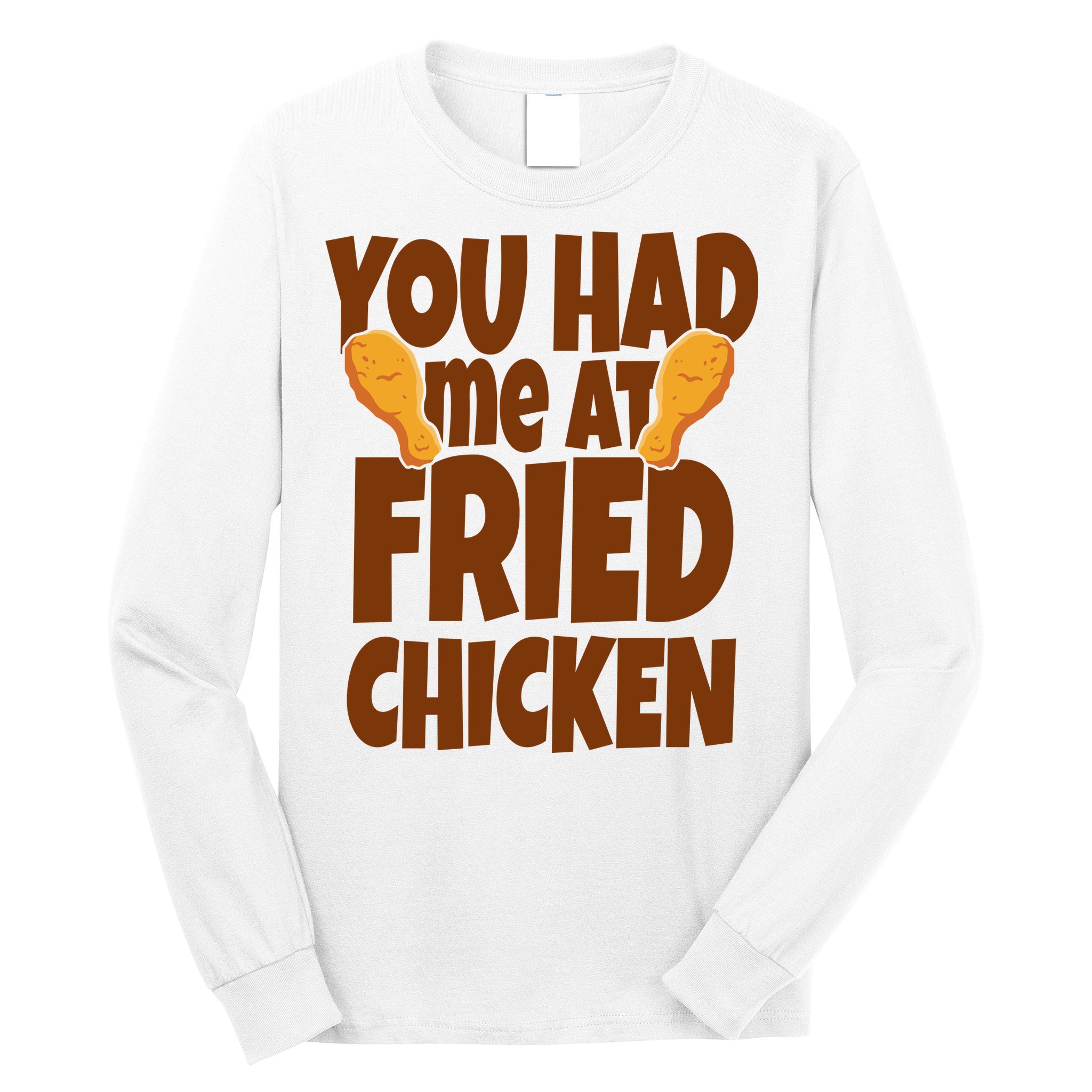 You Had Me At Fried Chicken Food Lover Long Sleeve Shirt