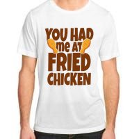 You Had Me At Fried Chicken Food Lover Adult ChromaSoft Performance T-Shirt