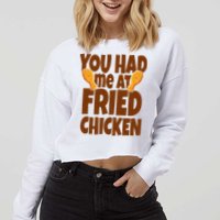 You Had Me At Fried Chicken Food Lover Cropped Pullover Crew
